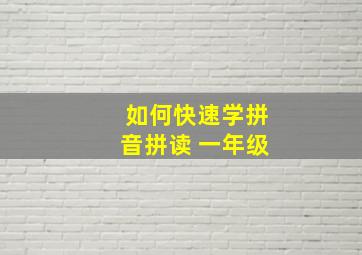 如何快速学拼音拼读 一年级